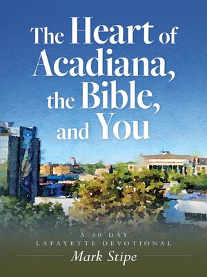 cover image of The Heart of Acadiana, the Bible, and You